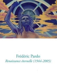 Philippe Azoury et Robert Bonaccorsi - Frédéric Pardo - Renaissance éternelle (1944-2005).