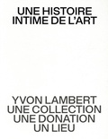 Jean-Baptiste Delorme et Stéphane Ibars - Une histoire intime de l’art - Yvon Lambert, une collection, une donation, un lieu.