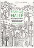 Francis Hallé - Francis Hallé - 50 ans d'explorations et d'études botaniques en forêt tropicale.
