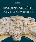 Sylvie Léonard - Histoires secrètes du vieux Montpellier.