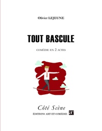 Olivier Lejeune - Côté Scène  : Tout bascule - Comédie en deux actes.