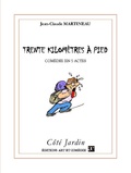 Jean-Claude Martineau - Côté Jardin  : Trente kilomètres à pied - Comédie en cinq actes.