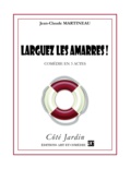 Jean-Claude Martineau - Larguez les amarres ! - Comédie en 3 actes.