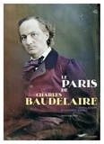 Gilles Schlesser - Le Paris de Charles Baudelaire - Tribulations d'un poète maudit.
