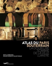 Clément Alain et Thomas Gilles - Atlas du Paris souterrain - La doublure sombre de la ville Lumière.