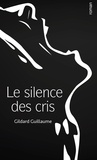 Gildard Guillaume - Le silence des cris - Femmes battues : enfants naufragés.