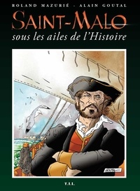 Roland Mazurie et Alain Goutal - Saint-Malo sous les ailes de l'Histoire.