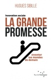 Hugues Sibille - La grande promesse - Innovation sociale : inventer les mondes de demain.