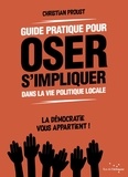 Christian Proust - Guide pratique pour oser s'impliquer dans la vie politique locale - La démocratie vous appartient !.