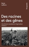 Denis Lefèvre - Des racines et des gènes - Une histoire mondiale de l'agriculture Volume 1.