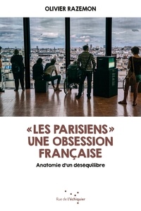 Olivier Razemon - "Les Parisiens" une obsession française - Anatomie d'un déséquilibre.