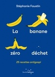 Stéphanie Faustin - La banane zéro déchet - 25 recettes anti-gaspi.