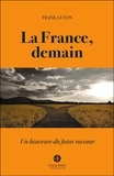 Frank Guyon - La France, demain - Un historien du futur raconte.