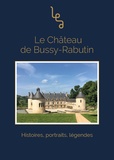 Christophe Blanquie et Marie Chaufour - Le château de Bussy-Rabutin - Histoires, portraits, légendes.
