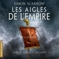 Simon Scarrow et François Montagut - L'Aigle et les loups - Les Aigles de l'Empire, T4.