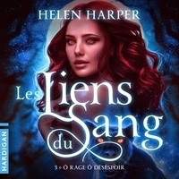Helen Harper et Manon Jomain - Ô rage ô désespoir - Les liens du sang, T3.