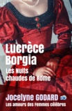 Jocelyne Godard - Lucrèce Borgia, Les nuits chaudes de Rome - Les Amours des femmes célèbres.