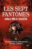 Gilles Milo-Vacéri - Les enquêtes du commandant Gabriel Gerfaut Tome 4 : Les sept fantômes.