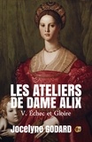 Jocelyne Godard - Echec et Gloire - Les Ateliers de Dame Alix Tome 5.