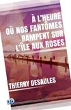 Thierry Desaules - A l'heure où nos fantômes rampent sur l'île aux roses..