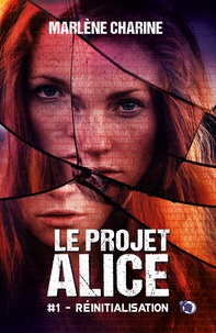 Marlène Charine - Le Projet Alice Tome 1 : Réinitialisation.