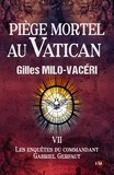 Gilles Milo-Vacéri - Les enquêtes du commandant Gabriel Gerfaut Tome 7 : Piège mortel au Vatican.