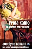 Jocelyne Godard - Frida Kahlo, la volonté pour oublier - Les Amours des femmes célèbres.