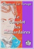 Gustave Le Rouge - Le complot des milliardaires.