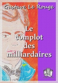 Gustave Le Rouge - Le complot des milliardaires.