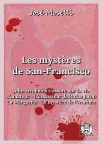 José Moselli - Les mystères de San-Francisco - John Strobbins s'assure sur la vie - L'amateur - L'assassinat de Rufus Jacob - La Margarita - Le mystère de l'Arafura.