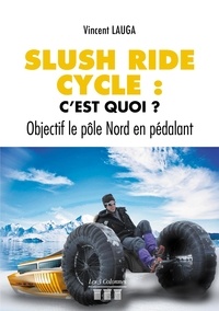 Vincent Lauga - Slush ride cycle : c'est quoi ? - Objectif le pôle Nord en pédalant.