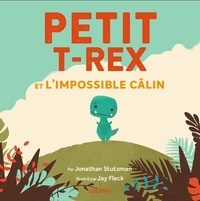 Jonathan Stutzman et Jay Fleck - Petit T-Rex et l'impossible câlin.