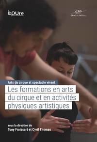 Tony Froissart et Cyril Thomas - Arts du cirque et spectacle vivant - Tome 1, Les formations en arts du cirque et en activités physiques artistiques.