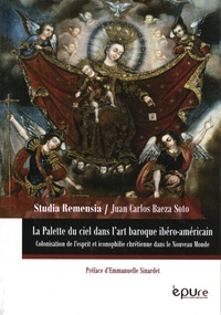 Juan Carlos Baeza Soto - La palette du ciel dans l'art baroque ibéro-américain - Colonisation de l'esprit et iconophilie chrétienne dans le Nouveau Monde.