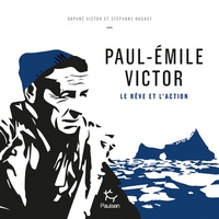 Stéphane Dugast et Daphné Victor - Paul-Emile Victor - Le rêve et l'action.