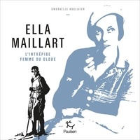 Gwenaëlle Abolivier - Ella Maillart - L'intrépide femme du globe.
