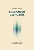 Arnaud de Lacoste - Le seigneur des robots - Et si l'intelligence artificielle nous rendait plus humains ?.