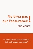 Eric Mignot - Ne tirez pas sur l'assurance ! - L'industrie de la confiance doit retrouver son sens.