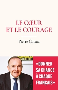 Pierre Gattaz - Le coeur et le courage.