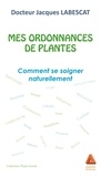 Jacques Labescat - Mes ordonnances de plantes - Comment se soigner naturellement.
