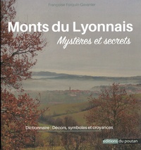 Françoise Forquin-Gavanier - Monts du Lyonnais - Mystères et secrets. Dictionnaire : décors, symboles et croyances.
