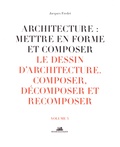 Jacques Fredet - Architecture : mettre en forme et composer - Volume 3, Le dessin d'architecture : composer, décomposer, recomposer.