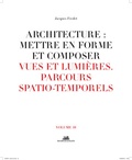 Jacques Fredet - Architecture : mettre en forme et composer - Volume 10, Vues et lumières : parcours spatiaux-temporels.