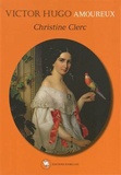 Christine Clerc - Victor Hugo amoureux.