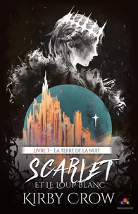 Kirby Crow - Scarlet et le loup blanc Tome 3 : La terre de la nuit.