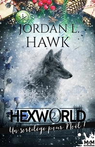 Jordan L. Hawk et Loriane Béhin - Un sortilège pour Noël ! - Hexworld, T2.5.