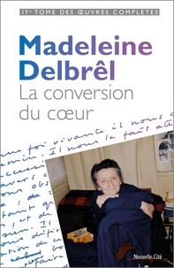 Madeleine Delbrêl - La conversion du coeur.