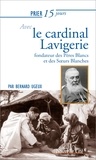 Bernard Ugeux - Prier 15 jours avec le cardinal Lavigerie - Fondateur des Pères Blancs et des Soeurs Blanches.