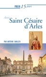 Antoine Barlier - Prier 15 jours avec Saint Césaire d'Arles.