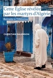 Christian Salenson - Cette Eglise révélée par les martyrs d'Algérie - Retraite à Tibhirine.